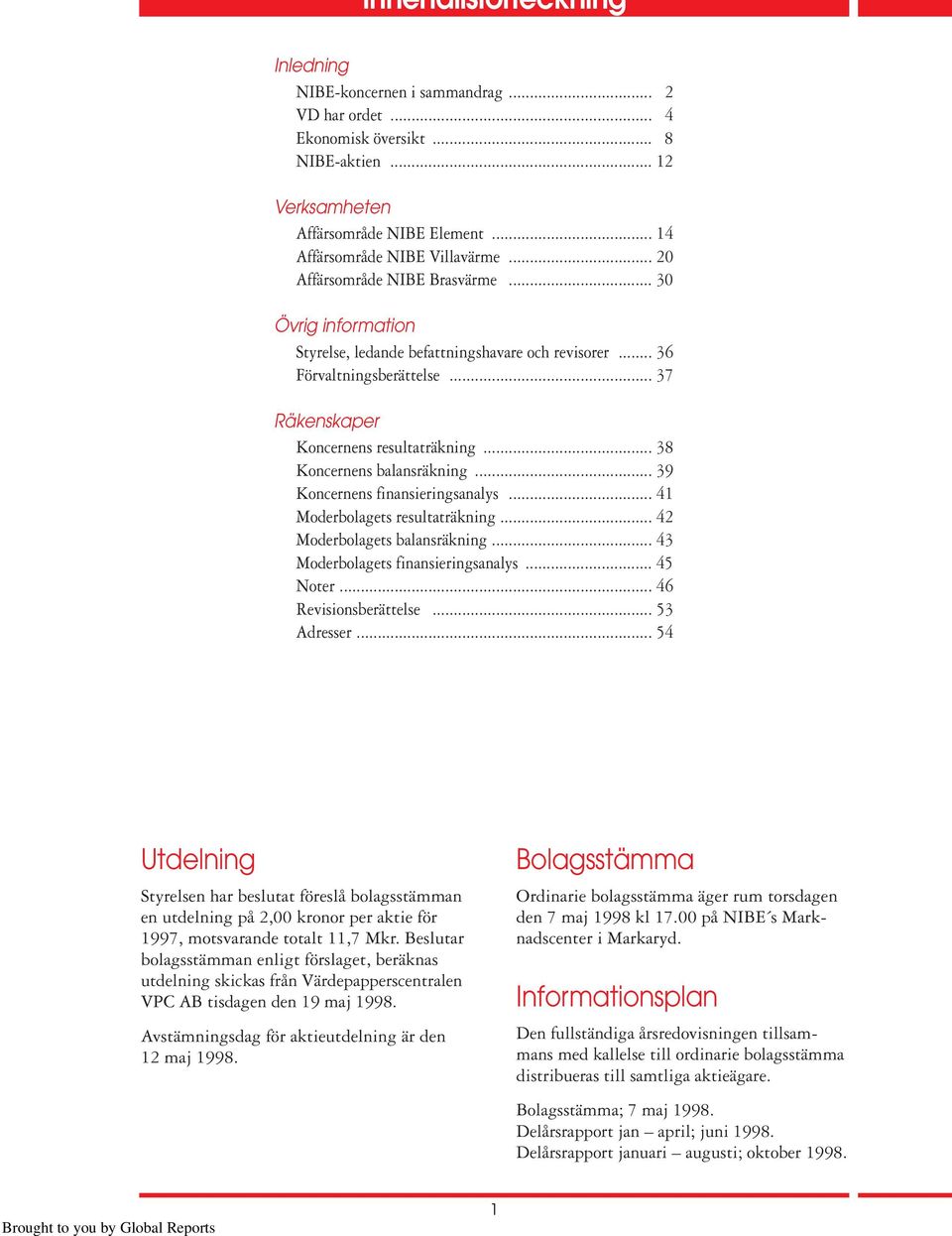 .. 38 Koncernens balansräkning... 39 Koncernens finansieringsanalys... 41 Moderbolagets resultaträkning... 42 Moderbolagets balansräkning... 43 Moderbolagets finansieringsanalys... 45 Noter.