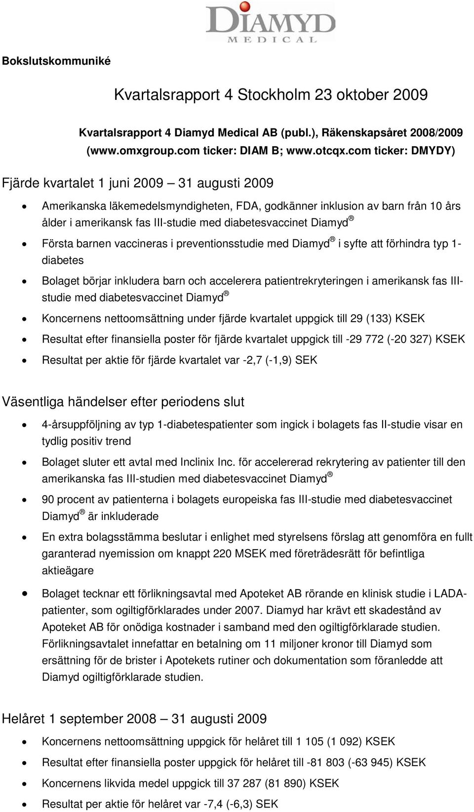 Diamyd Första barnen vaccineras i preventionsstudie med Diamyd i syfte att förhindra typ 1- diabetes Bolaget börjar inkludera barn och accelerera patientrekryteringen i amerikansk fas IIIstudie med