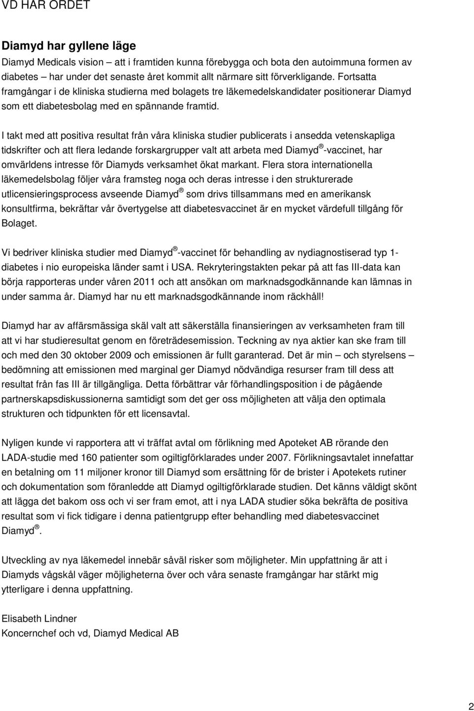 I takt med att positiva resultat från våra kliniska studier publicerats i ansedda vetenskapliga tidskrifter och att flera ledande forskargrupper valt att arbeta med Diamyd -vaccinet, har omvärldens