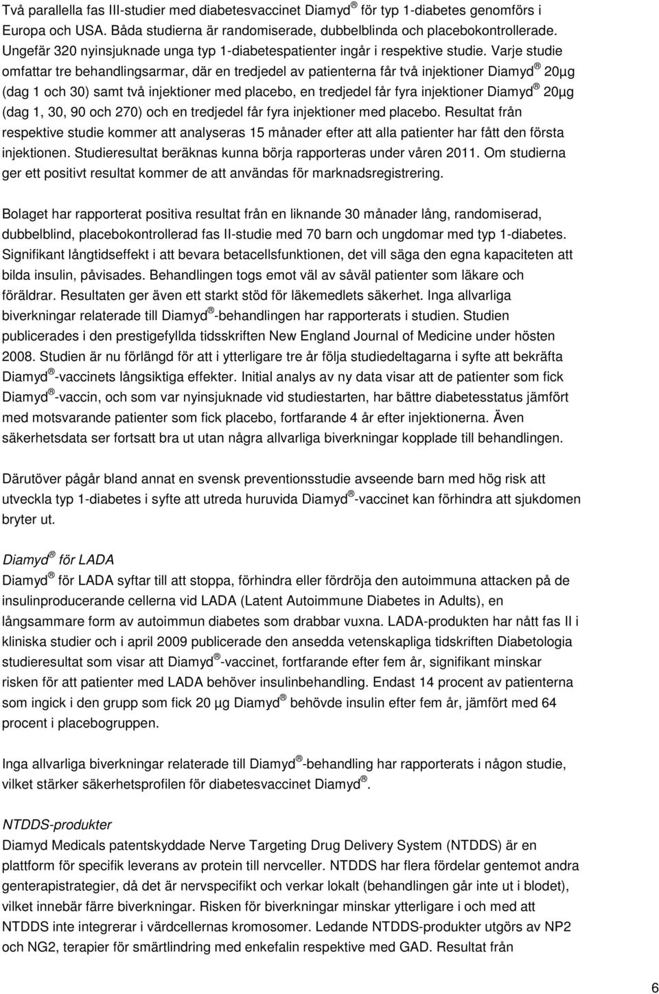 Varje studie omfattar tre behandlingsarmar, där en tredjedel av patienterna får två injektioner Diamyd 20µg (dag 1 och 30) samt två injektioner med placebo, en tredjedel får fyra injektioner Diamyd