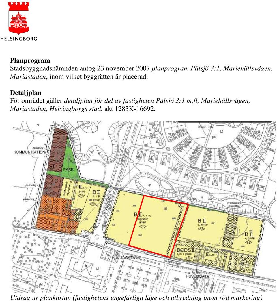 Detaljplan För området gäller detaljplan för del av fastigheten Pålsjö 3:1 m.