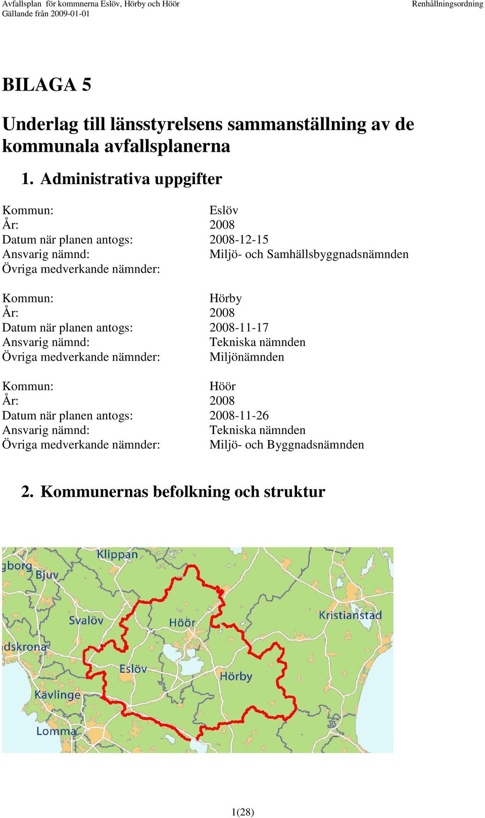 medverkande nämnder: Kommun: Hörby År: 2008 Datum när planen antogs: 2008-11-17 Ansvarig nämnd: Tekniska nämnden Övriga medverkande nämnder: