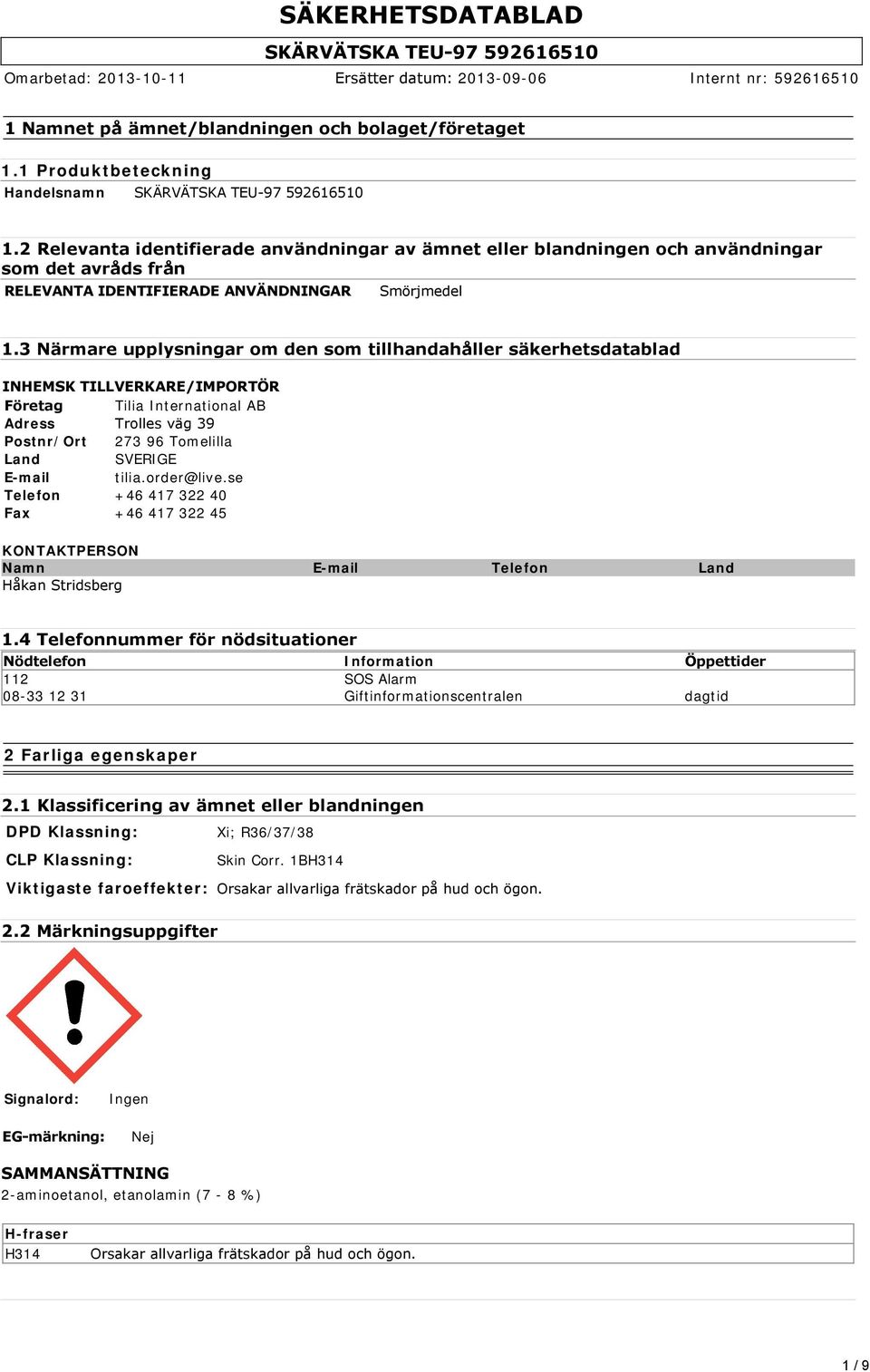 3 Närmare upplysningar om den som tillhandahåller säkerhetsdatablad INHEMSK TILLVERKARE/IMPORTÖR Företag Tilia International AB Adress Trolles väg 39 Postnr/Ort 273 96 Tomelilla Land SVERIGE E-mail