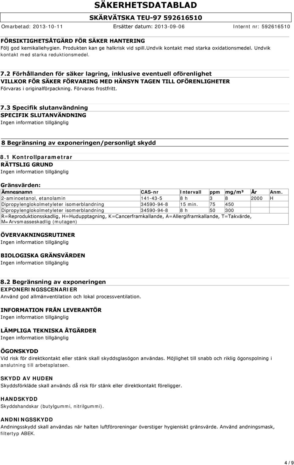 3 Specifik slutanvändning SPECIFIK SLUTANVÄNDNING 8 Begränsning av exponeringen/personligt skydd 8.1 Kontrollparametrar RÄTTSLIG GRUND Gränsvärden: Ämnesnamn CAS-nr Intervall ppm mg/m³ År Anm.