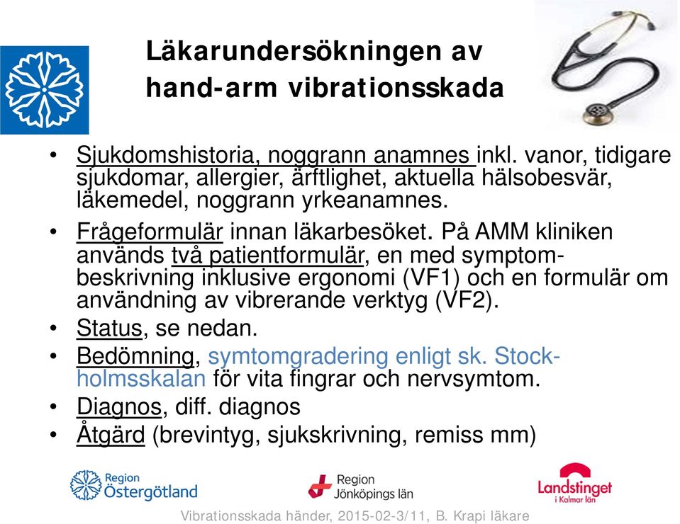 På AMM kliniken används två patientformulär, en med symptombeskrivning inklusive ergonomi (VF1) och en formulär om användning av