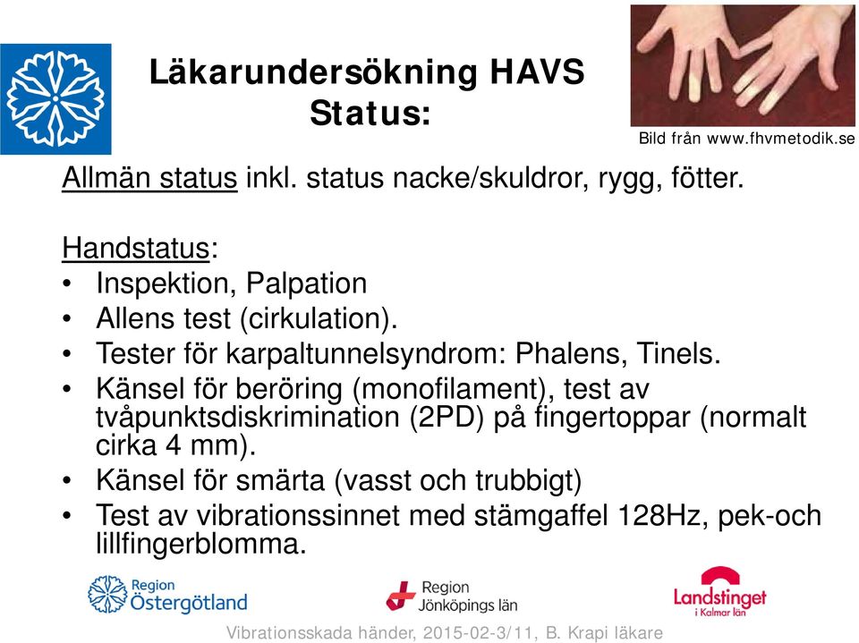 Känsel för beröring (monofilament), test av tvåpunktsdiskrimination (2PD) på fingertoppar (normalt cirka 4 mm).