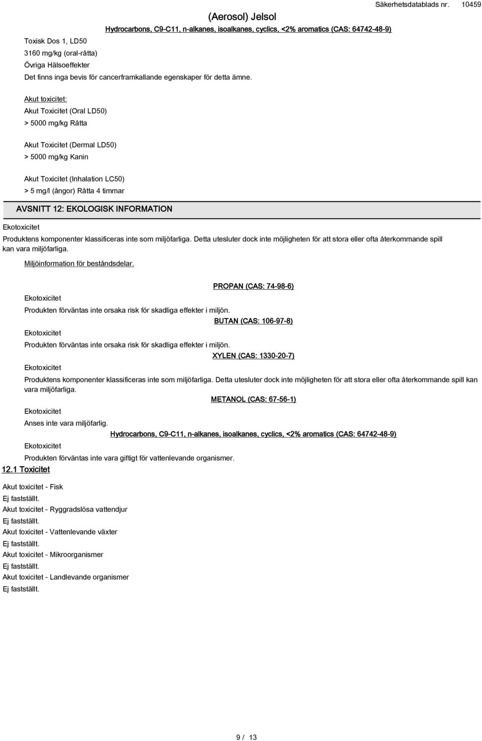 Akut toxicitet: Akut Toxicitet (Oral LD50) > 5000 mg/kg Råtta Akut Toxicitet (Dermal LD50) > 5000 mg/kg Kanin Akut Toxicitet (Inhalation LC50) > 5 mg/l (ångor) Råtta 4 timmar AVSNITT 12: EKOLOGISK