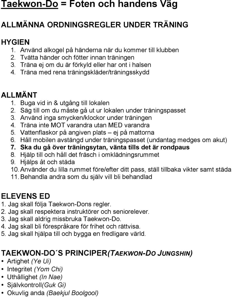 Säg till om du måste gå ut ur lokalen under träningspasset 3. Använd inga smycken/klockor under träningen 4. Träna inte MOT varandra utan MED varandra 5.