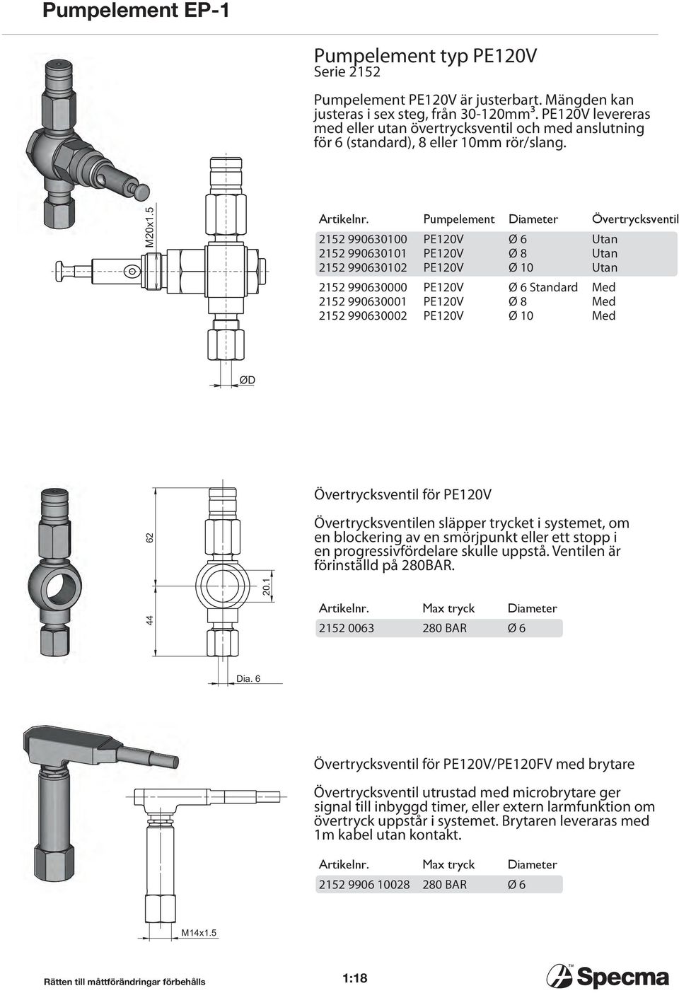 Pumpelement Diameter Övertrycksventil 252 99063000 252 9906300 252 99063002 252 990630000 252 99063000 252 990630002 PE0V PE0V PE0V PE0V PE0V PE0V Ø 6 Ø 8 Ø 0 Ø 6 Standard Ø 8 Ø 0 Övertrycksventil