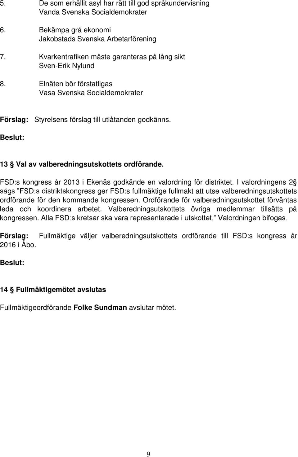 Beslut: 13 Val av valberedningsutskottets ordförande. FSD:s kongress år 2013 i Ekenäs godkände en valordning för distriktet.