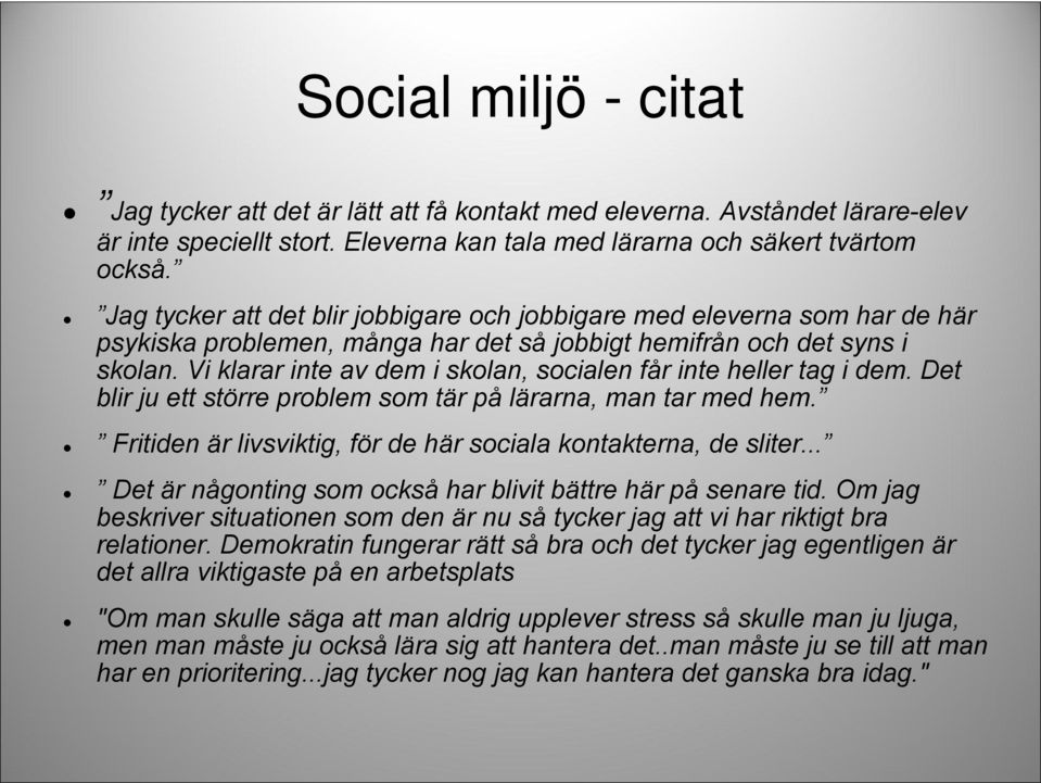 Vi klarar inte av dem i skolan, socialen får inte heller tag i dem. Det blir ju ett större problem som tär på lärarna, man tar med hem.