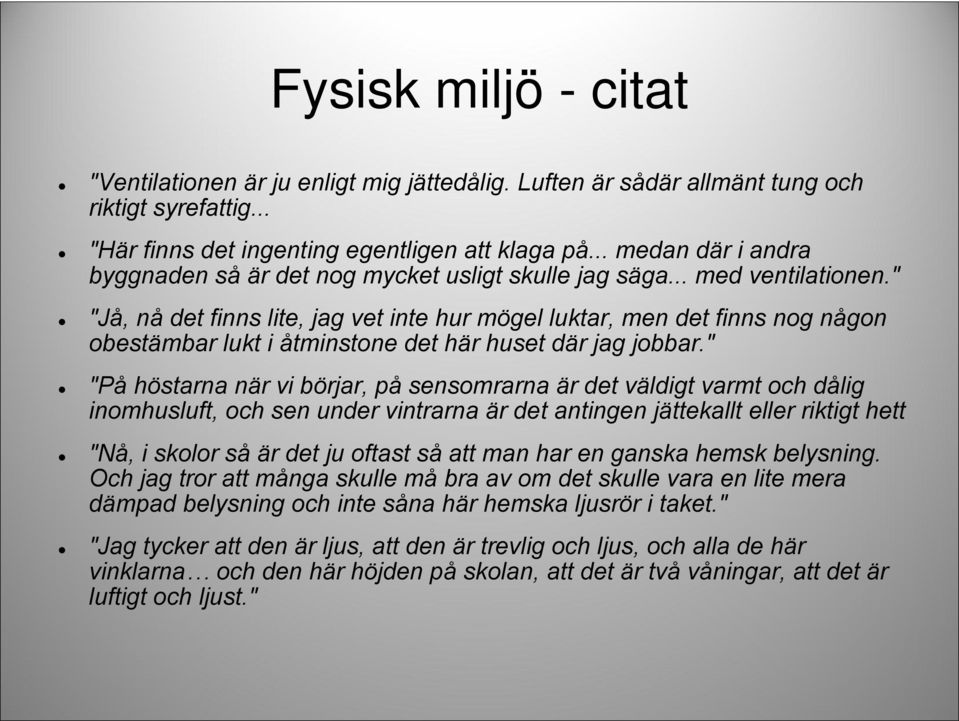 " "Jå, nå det finns lite, jag vet inte hur mögel luktar, men det finns nog någon obestämbar lukt i åtminstone det här huset där jag jobbar.