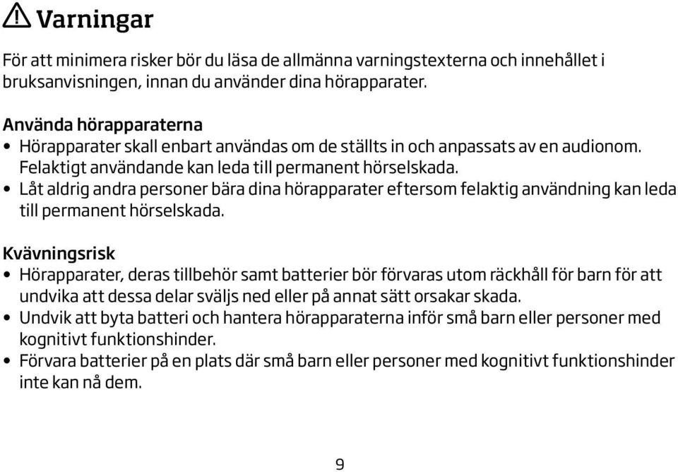 Låt aldrig andra personer bära dina hörapparater eftersom felaktig användning kan leda till permanent hörselskada.