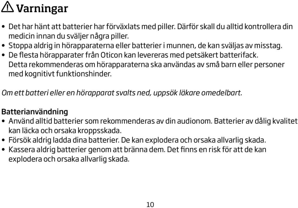 Detta rekommenderas om hörapparaterna ska användas av små barn eller personer med kognitivt funktionshinder. Om ett batteri eller en hörapparat svalts ned, uppsök läkare omedelbart.