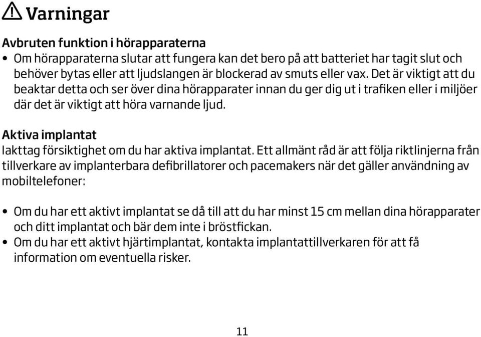 Aktiva implantat Iakttag försiktighet om du har aktiva implantat.