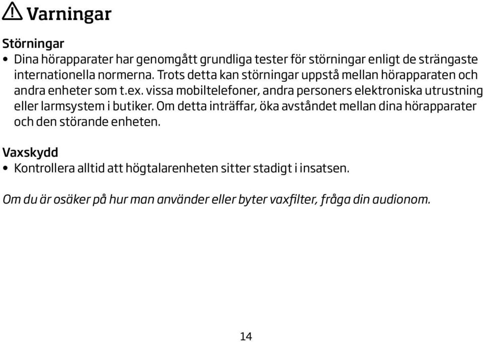 vissa mobiltelefoner, andra personers elektroniska utrustning eller larmsystem i butiker.