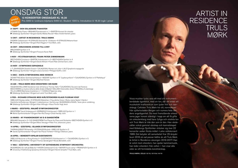 piano 12 OKT ARTIST IN RESIDENCE: TRULS MØRK DVORÁK Cellokonsert R STRAUSS Serenad för 13 blåsare R STRAUSS Metamorfoser u Göteborgs Symfoniker Dirigent Kent Nagano Truls Mørk, cello ARTIST IN