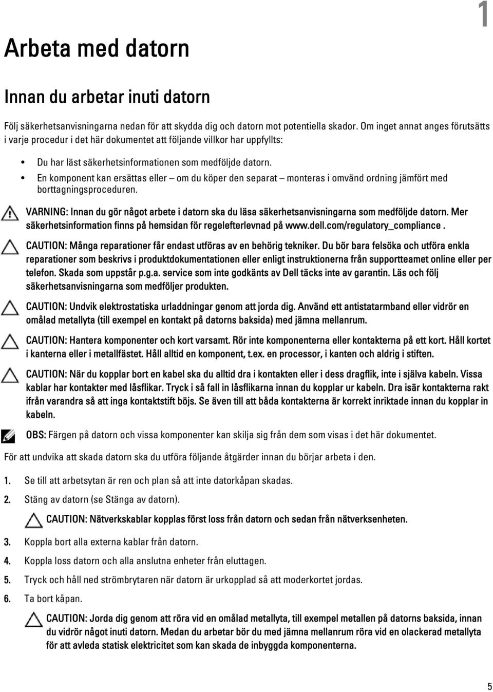 En komponent kan ersättas eller om du köper den separat monteras i omvänd ordning jämfört med borttagningsproceduren.