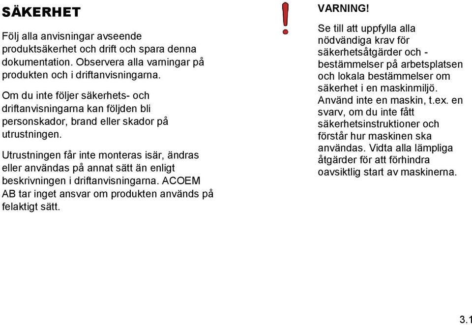 Utrustningen får inte monteras isär, ändras eller användas på annat sätt än enligt beskrivningen i driftanvisningarna. ACOEM AB tar inget ansvar om produkten används på felaktigt sätt. VARNING!