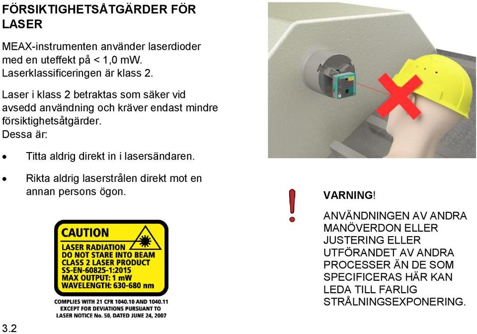 Laser i klass 2 betraktas som säker vid avsedd användning och kräver endast mindre försiktighetsåtgärder. Dessa är: 3.