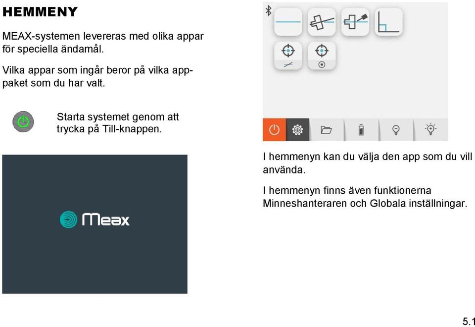 Starta systemet genom att trycka på Till-knappen.