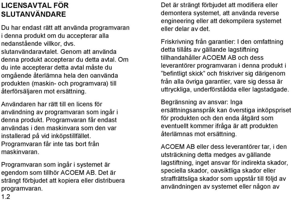 Om du inte accepterar detta avtal måste du omgående återlämna hela den oanvända produkten (maskin- och programvara) till återförsäljaren mot ersättning.