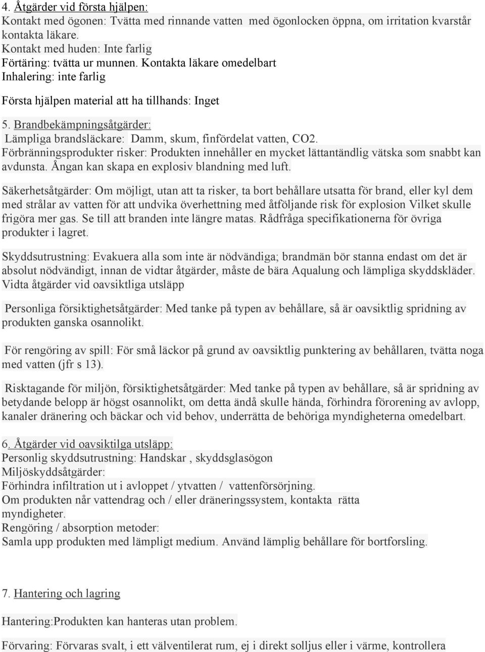 Förbränningsprodukter risker: Produkten innehåller en mycket lättantändlig vätska som snabbt kan avdunsta. Ångan kan skapa en explosiv blandning med luft.