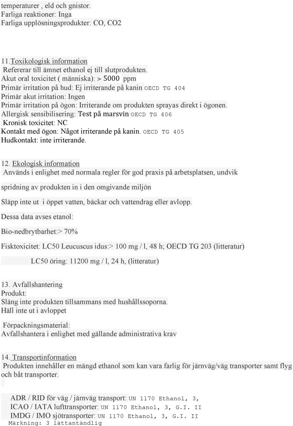 direkt i ögonen. Allergisk sensibilisering: Test på marsvin OECD TG 406 Kronisk toxicitet: NC Kontakt med ögon: Något irriterande på kanin. OECD TG 405 Hudkontakt: inte irriterande. 12.