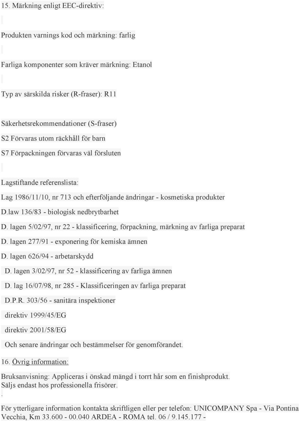 law 136/83 - biologisk nedbrytbarhet D. lagen 5/02/97, nr 22 - klassificering, förpackning, märkning av farliga preparat D. lagen 277/91 - exponering för kemiska ämnen D.