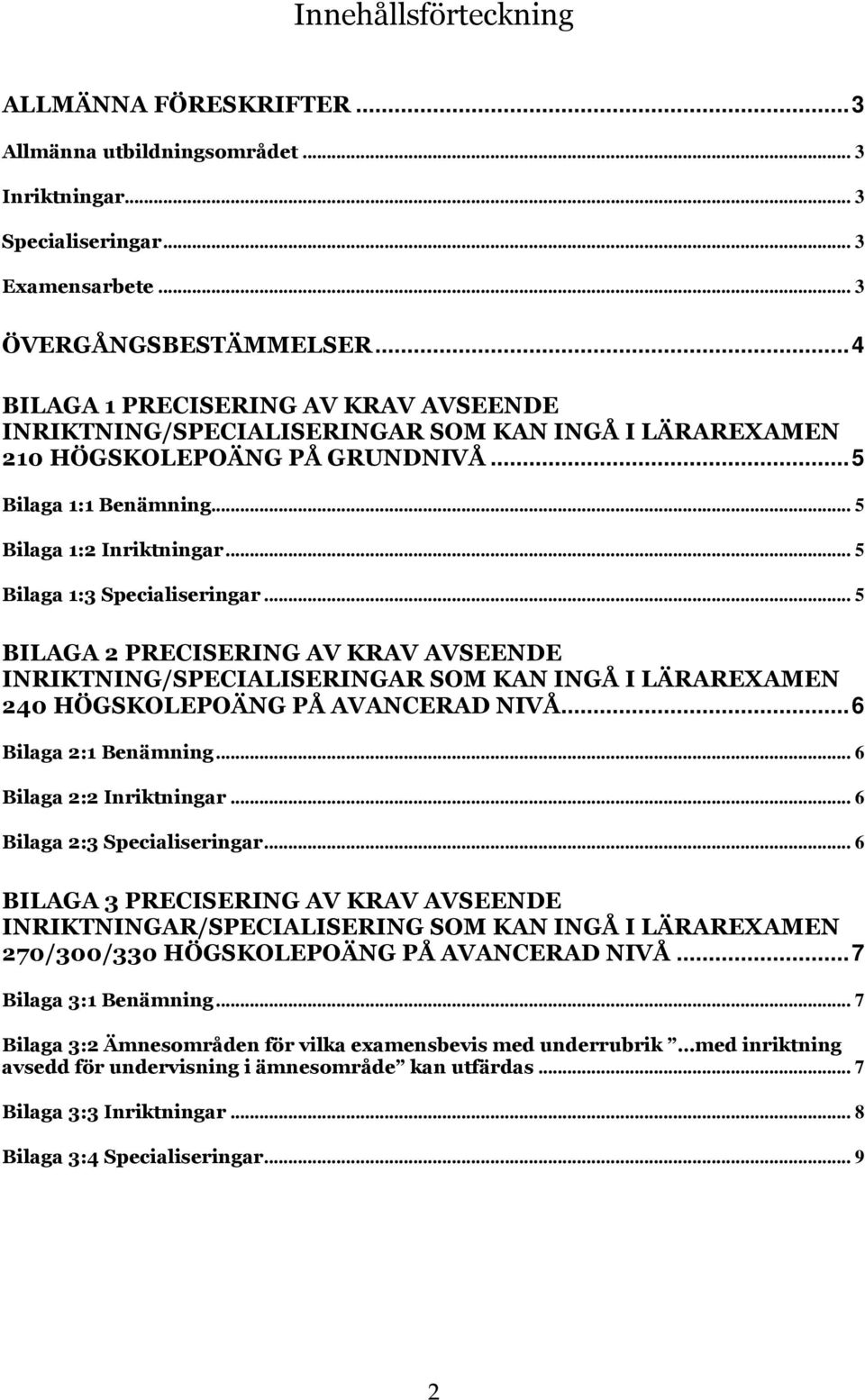 .. 5 Bilaga 1:3 Specialiseringar... 5 BILAGA 2 PRECISERING AV KRAV AVSEENDE INRIKTNING/SPECIALISERINGAR SOM KAN INGÅ I LÄRAREXAMEN 240 HÖGSKOLEPOÄNG PÅ AVANCERAD NIVÅ... 6 Bilaga 2:1 Benämning.