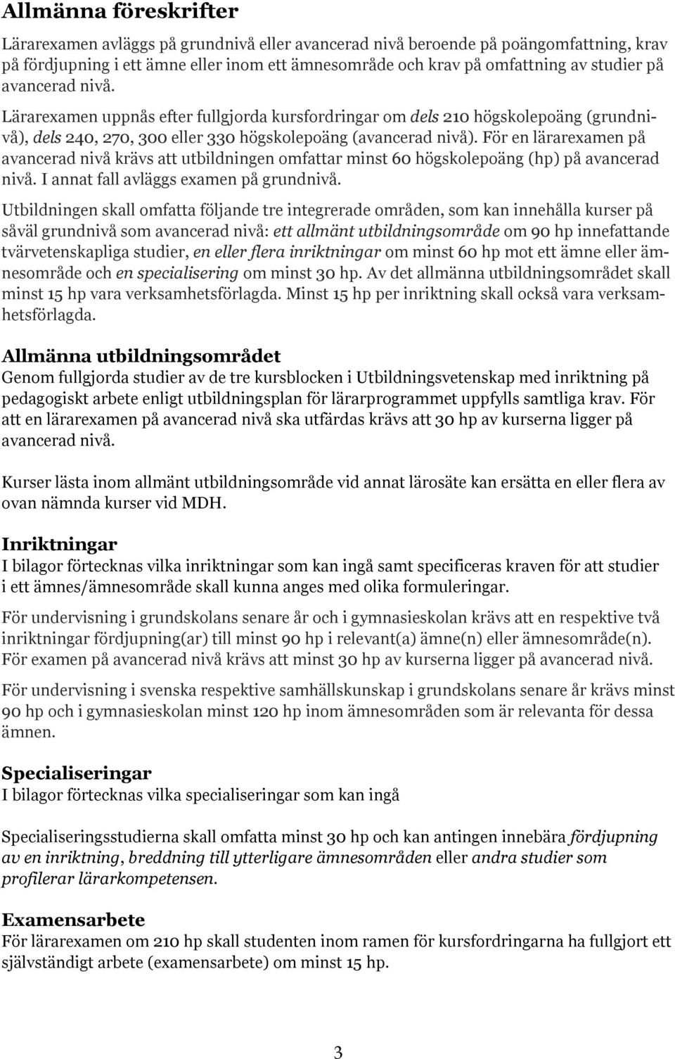 För en lärarexamen på avancerad nivå krävs att utbildningen omfattar minst 60 högskolepoäng (hp) på avancerad nivå. I annat fall avläggs examen på grundnivå.