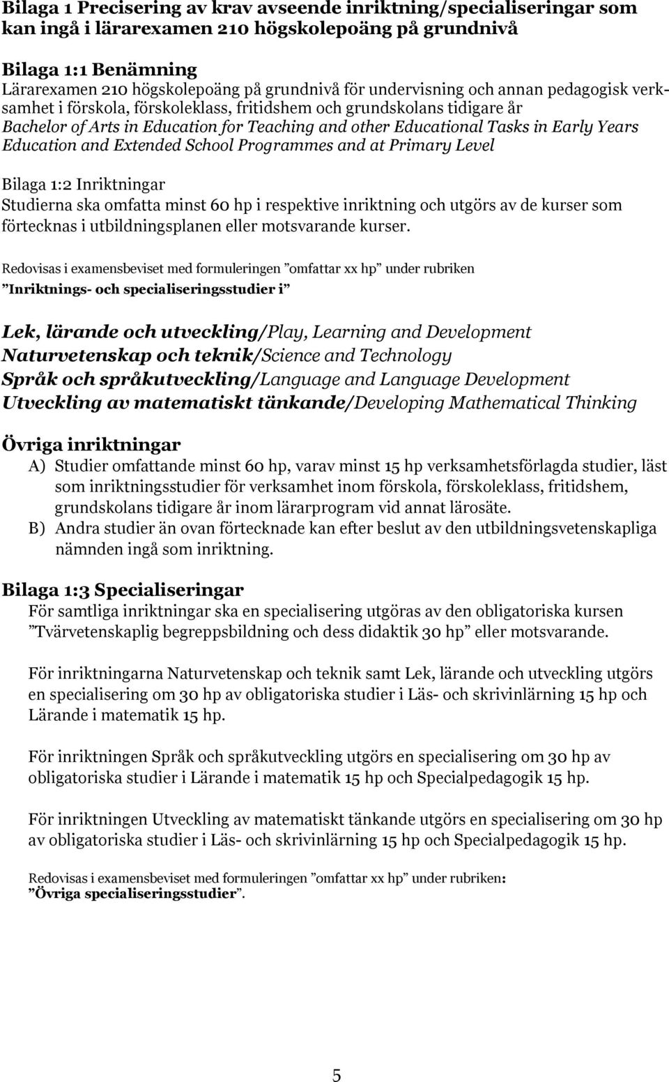 Education and Extended School Programmes and at Primary Level Bilaga 1:2 Inriktningar Studierna ska omfatta minst 60 hp i respektive inriktning och utgörs av de kurser som förtecknas i