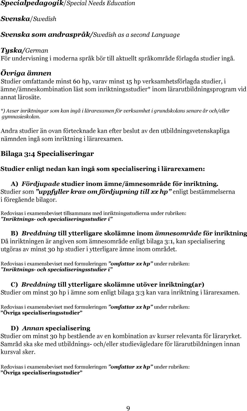 *) Avser inriktningar som kan ingå i lärarexamen för verksamhet i grundskolans senare år och/eller gymnasieskolan.
