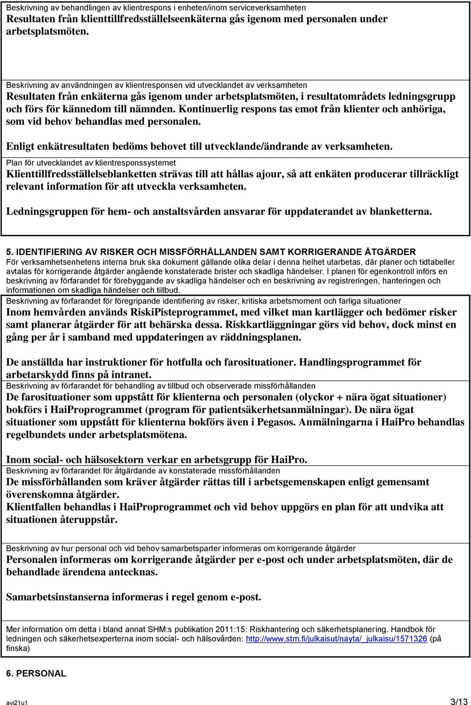 till nämnden. Kontinuerlig respons tas emot från klienter och anhöriga, som vid behov behandlas med personalen. Enligt enkätresultaten bedöms behovet till utvecklande/ändrande av verksamheten.