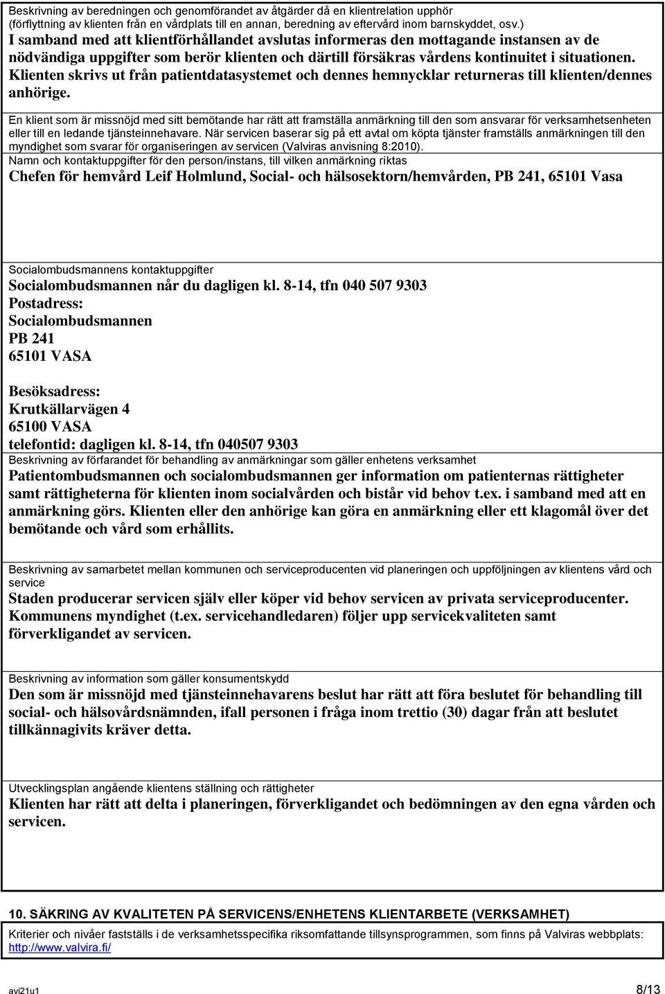 Klienten skrivs ut från patientdatasystemet och dennes hemnycklar returneras till klienten/dennes anhörige.