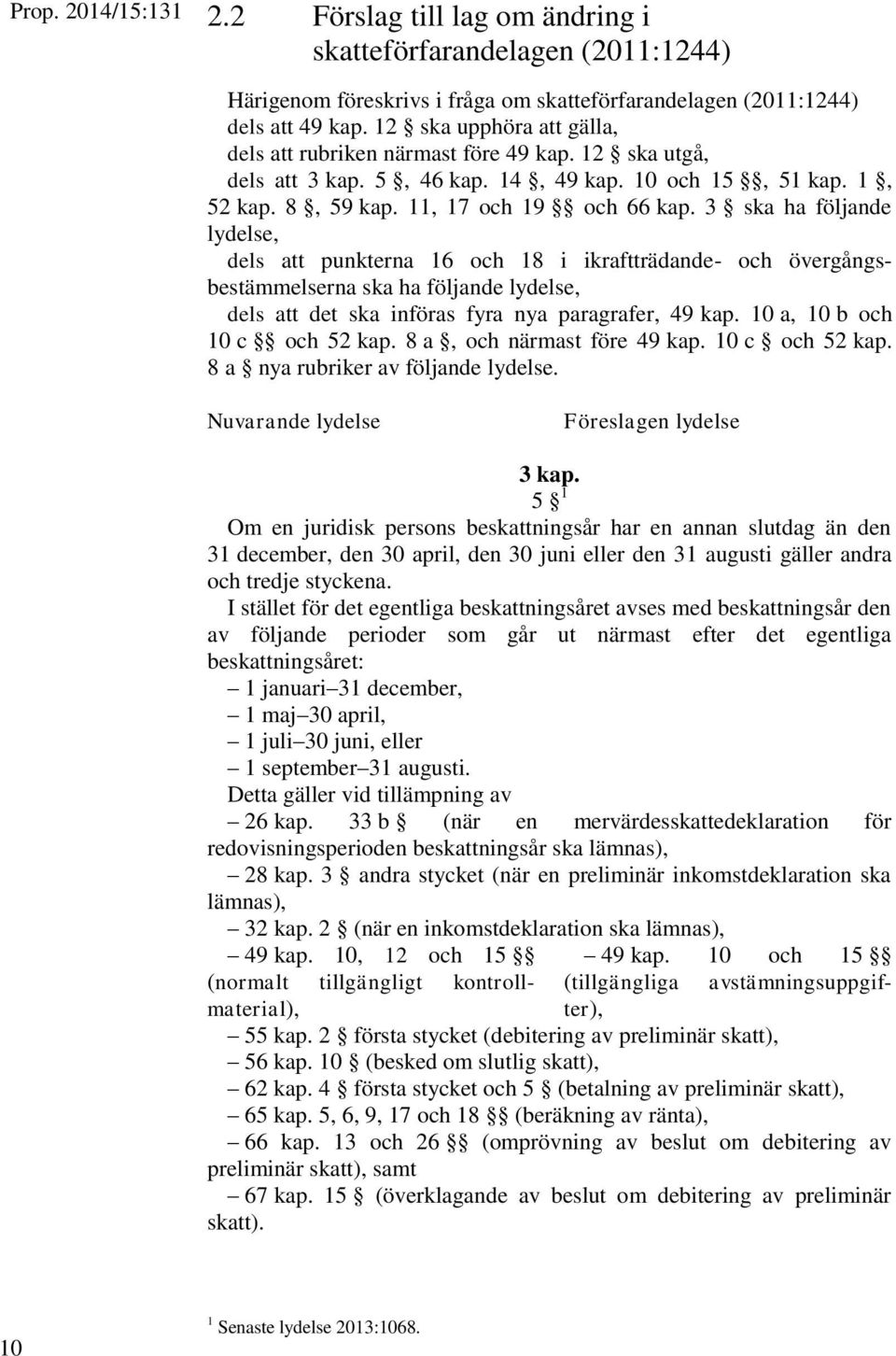 3 ska ha följande lydelse, dels att punkterna 16 och 18 i ikraftträdande- och övergångsbestämmelserna ska ha följande lydelse, dels att det ska införas fyra nya paragrafer, 49 kap.