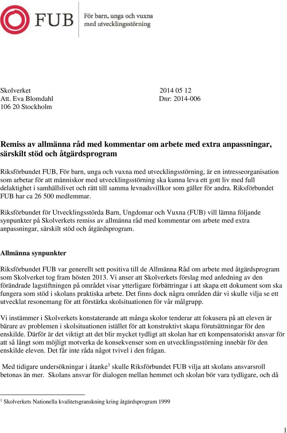 utvecklingsstörning, är en intresseorganisation som arbetar för att människor med utvecklingsstörning ska kunna leva ett gott liv med full delaktighet i samhällslivet och rätt till samma