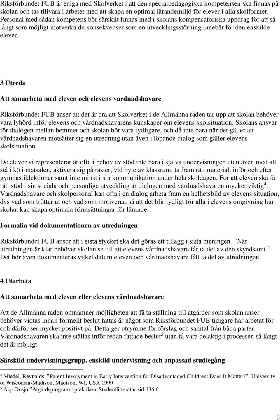 3 Utreda Att samarbeta med eleven och elevens vårdnadshavare Riksförbundet FUB anser att det är bra att Skolverket i de Allmänna råden tar upp att skolan behöver vara lyhörd inför elevens och