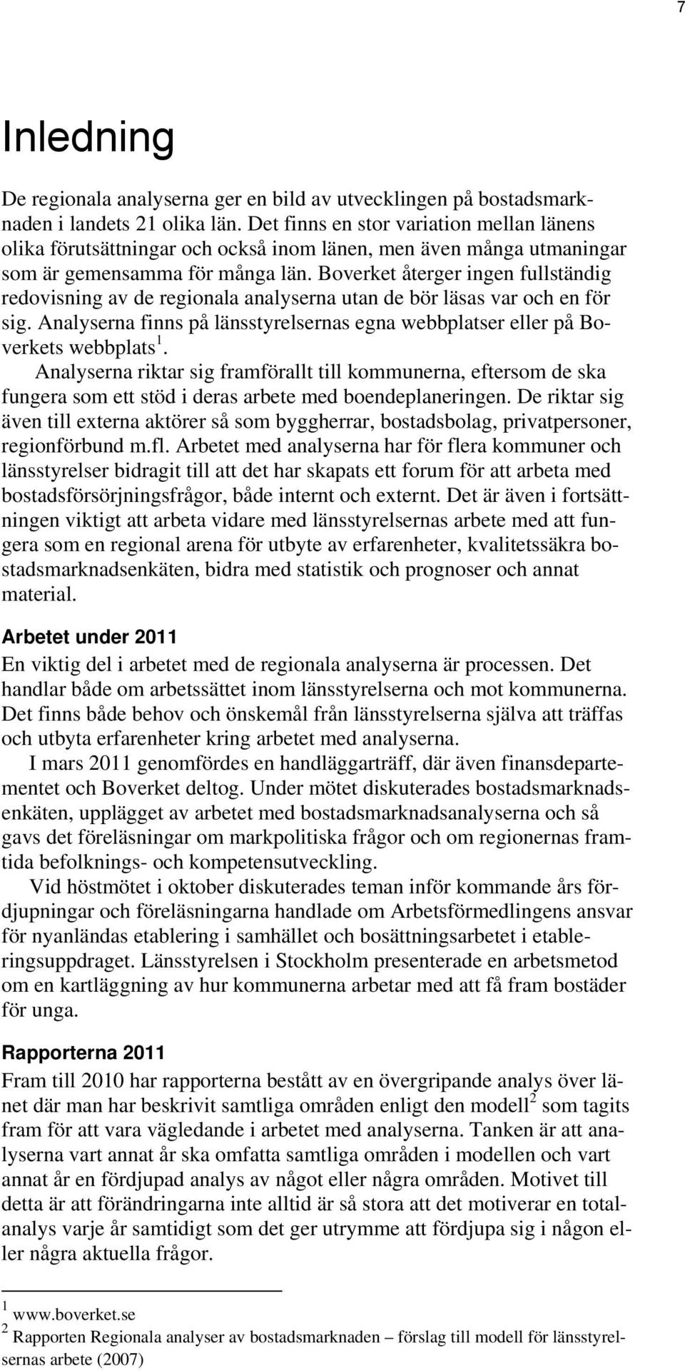 Boverket återger ingen fullständig redovisning av de regionala analyserna utan de bör läsas var och en för sig. Analyserna finns på länsstyrelsernas egna webbplatser eller på Boverkets webbplats 1.