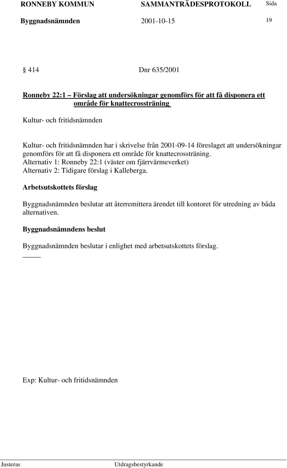 för knattecrossträning. Alternativ 1: Ronneby 22:1 (väster om fjärrvärmeverket) Alternativ 2: Tidigare förslag i Kalleberga.