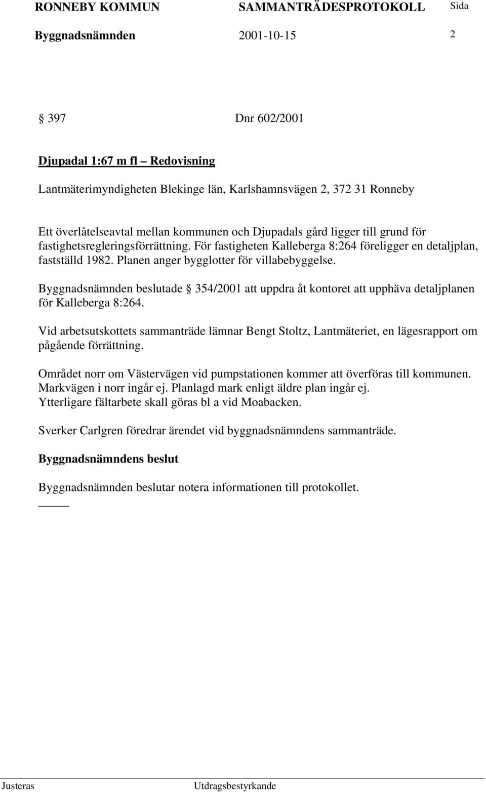 Byggnadsnämnden beslutade 354/2001 att uppdra åt kontoret att upphäva detaljplanen för Kalleberga 8:264.