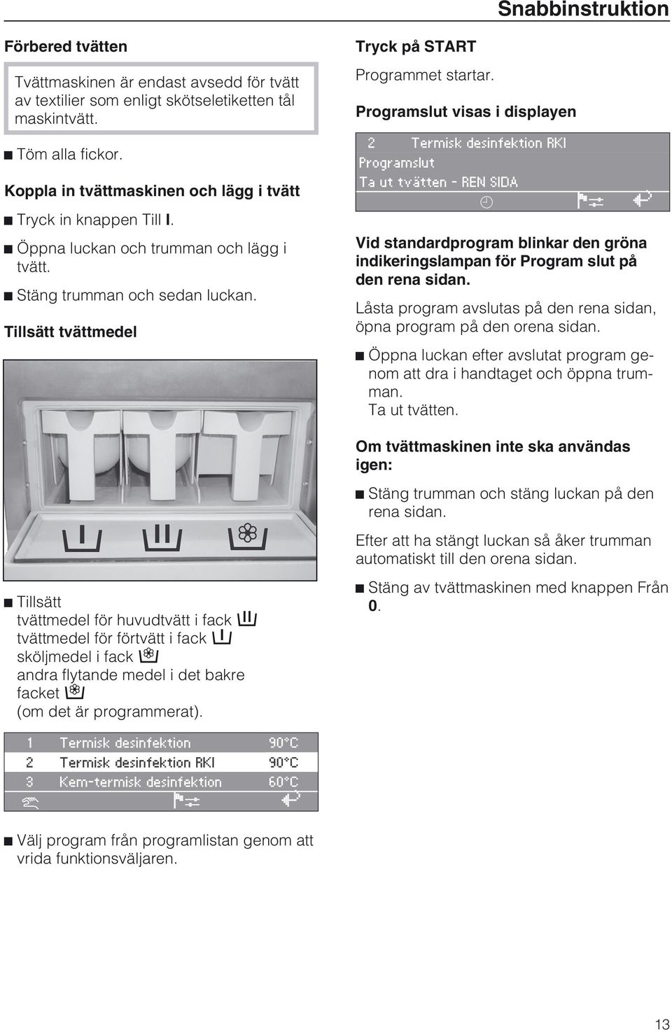 Programslut visas i displayen 2 Termisk desinfektion RKI Programslut Ta ut tvätten - REN SID m FC Vid standardprogram blinkar den gröna indikeringslampan för Program slut på den rena sidan.