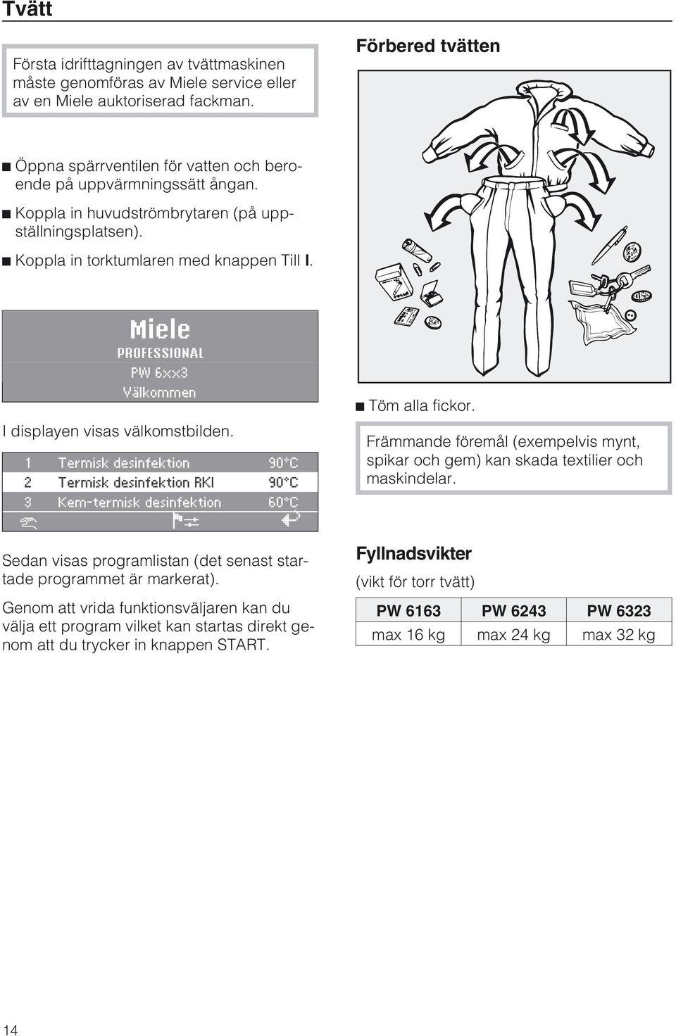 Miele PROFESSIONL PW 6xx3 Välkommen I displayen visas välkomstbilden.