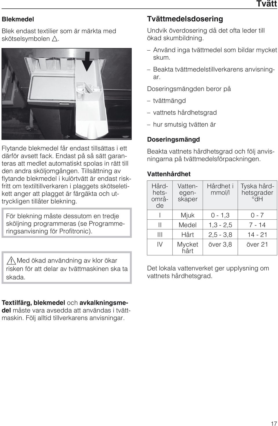 Doseringsmängden beror på tvättmängd vattnets hårdhetsgrad hur smutsig tvätten är Doseringsmängd Flytande blekmedel får endast tillsättas i ett därför avsett fack.