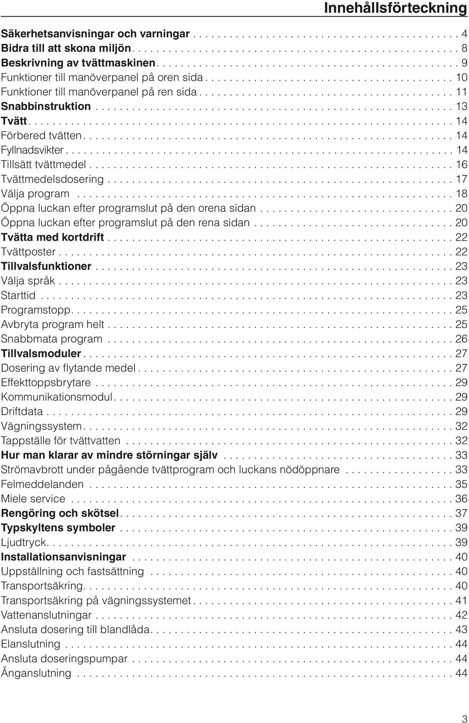 ............................................................... 14 Tillsätt tvättmedel............................................................ 16 Tvättmedelsdosering......................................................... 17 Välja program.