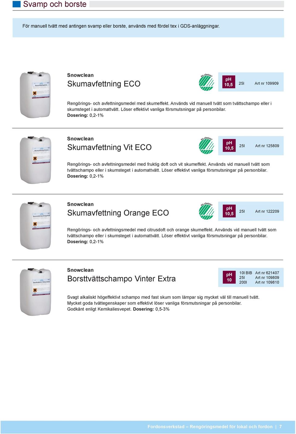 Löser effektivt vanliga försmutsningar på personbilar. Dosering: 0,2-1% Skumavfettning Vit ECO 10,5 25l Art nr 125809 Rengörings- och avfettningsmedel med fruktig doft och vit skumeffekt.