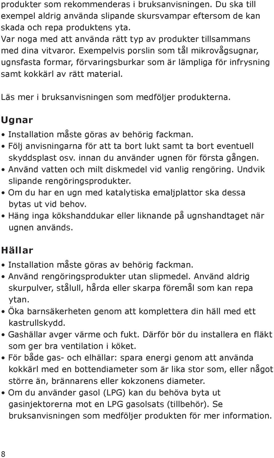 Exempelvis porslin som tål mikrovågsugnar, ugnsfasta formar, förvaringsburkar som är lämpliga för infrysning samt kokkärl av rätt material. Läs mer i bruksanvisningen som medföljer produkterna.