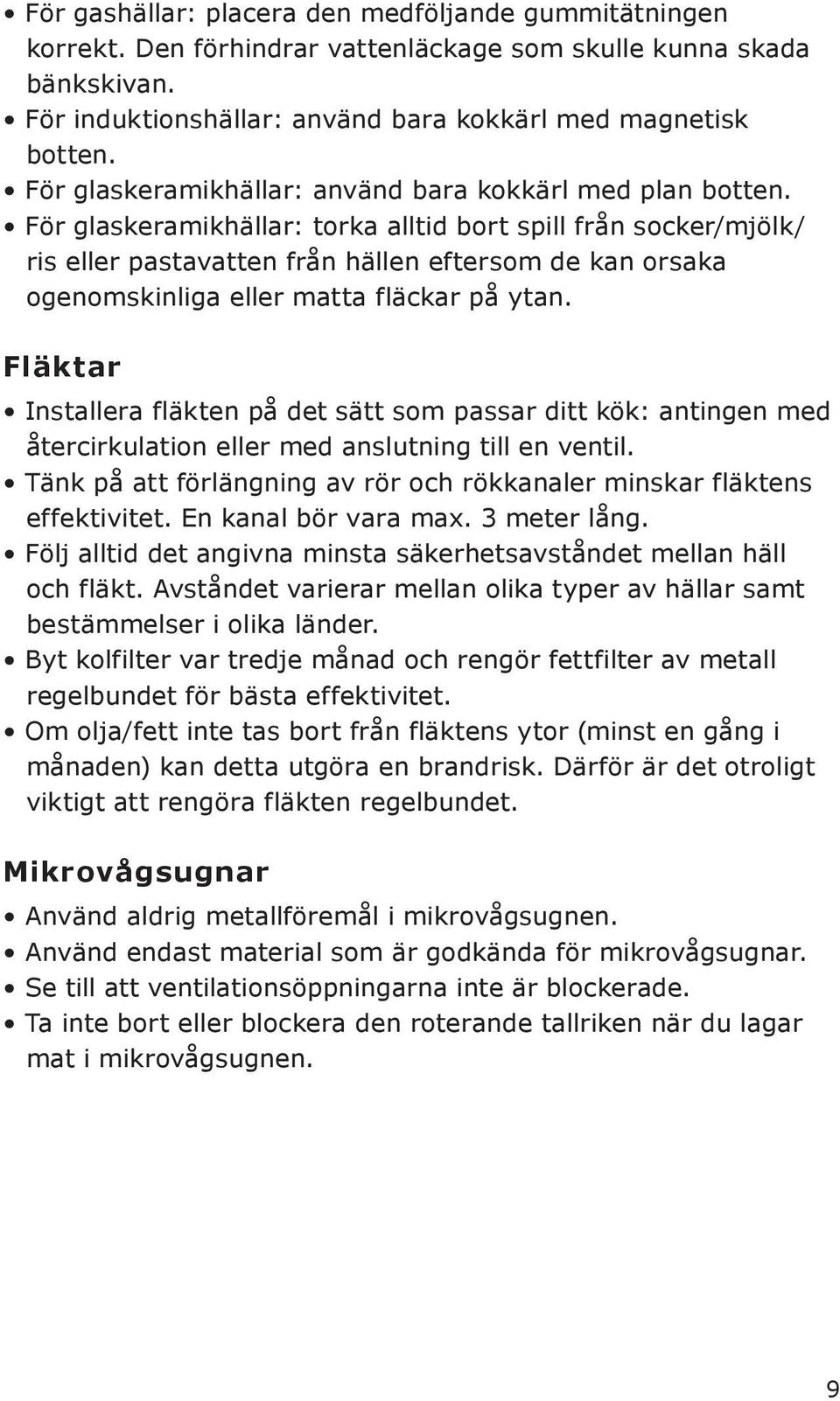 För glaskeramikhällar: torka alltid bort spill från socker/mjölk/ ris eller pastavatten från hällen eftersom de kan orsaka ogenomskinliga eller matta fläckar på ytan.