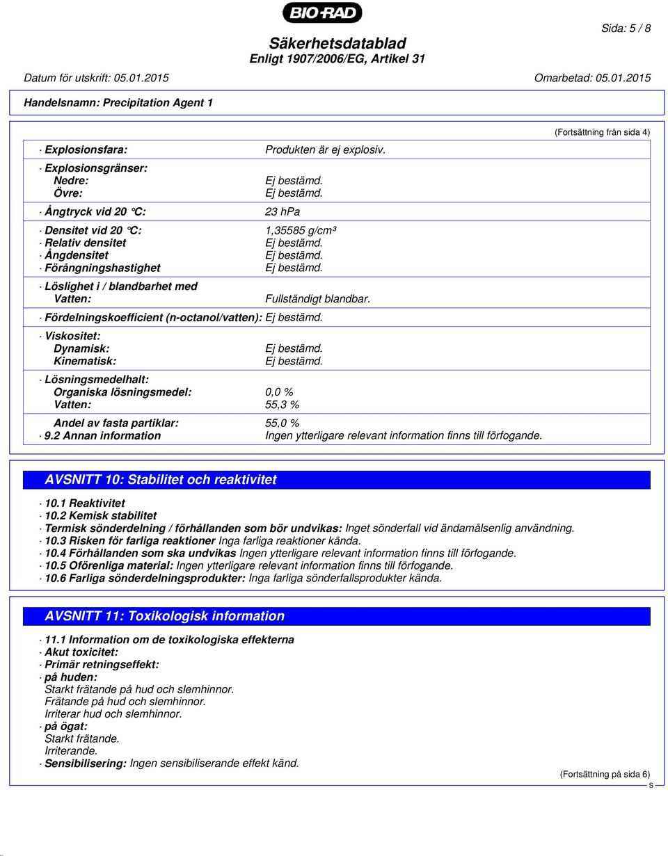 blandbar. Fördelningskoefficient (n-octanol/vatten): Viskositet: Dynamisk: Kinematisk: Lösningsmedelhalt: Organiska lösningsmedel: 0,0 % Vatten: 55,3 % Andel av fasta partiklar: 55,0 % 9.