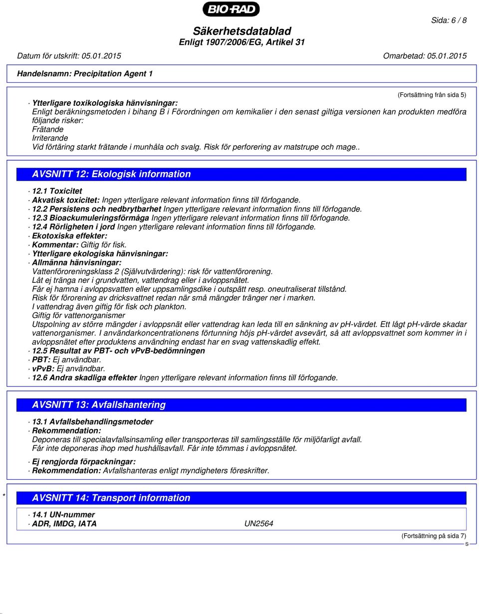 1 Toxicitet Akvatisk toxicitet: Ingen ytterligare relevant information finns till förfogande. 12.2 Persistens och nedbrytbarhet Ingen ytterligare relevant information finns till förfogande. 12.3 Bioackumuleringsförmåga Ingen ytterligare relevant information finns till förfogande.